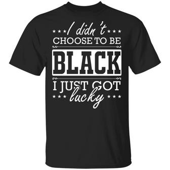 I Did Not Choose To Be Black I Just Got Lucky Black Pride Graphic Design Printed Casual Daily Basic Unisex T-Shirt - Thegiftio UK