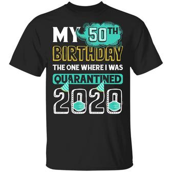 My 50Th Birthday The One Where I Was Quarantined 2020 Graphic Design Printed Casual Daily Basic Unisex T-Shirt - Thegiftio UK