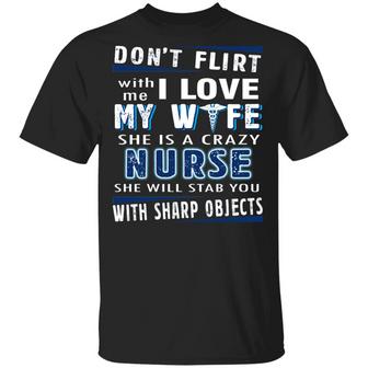 Don’T Flirt With Me I Love My Wife She Is A Crazy Nurse She Will Stab You Graphic Design Printed Casual Daily Basic Unisex T-Shirt - Thegiftio UK