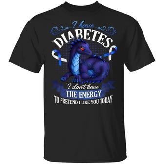 I Have Diabetes I Don’T Have The Energy To Pretend I Like You Today Graphic Design Printed Casual Daily Basic Unisex T-Shirt - Thegiftio UK