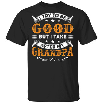 I Try To Be Good But I Take After My Grandpa Graphic Design Printed Casual Daily Basic Unisex T-Shirt - Thegiftio UK