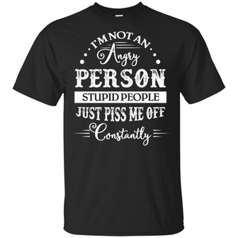 I’M Not An Angry Person Stupid People Just Piss Me Off Constantly Graphic Design Printed Casual Daily Basic Unisex T-Shirt - Thegiftio UK