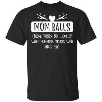 Mom Balls Those Things You Develop When Someone Messes With Your Kid Graphic Design Printed Casual Daily Basic Unisex T-Shirt - Thegiftio UK