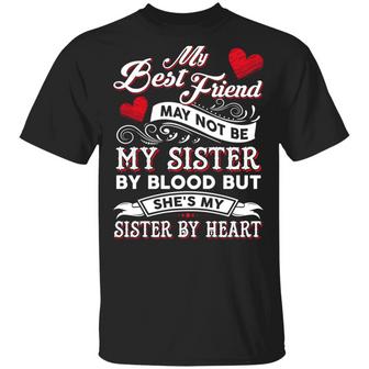 My Best Friend May Not Be My Sister By Blood But She’S My Sister By Heart Graphic Design Printed Casual Daily Basic Unisex T-Shirt - Thegiftio UK
