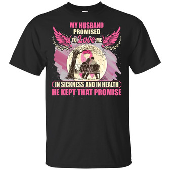 My Husband Promised To Love Me In Sickness And In Health He Kept That Promise Graphic Design Printed Casual Daily Basic Unisex T-Shirt - Thegiftio UK
