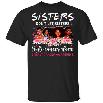 Sisters Don’T Let Sisters Fight Cancer Alone Graphic Design Printed Casual Daily Basic Unisex T-Shirt - Thegiftio UK