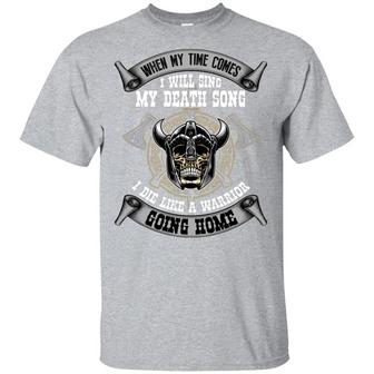 When My Time Comes I Will Sing My Death Song I Die Like A Warrior Going Home Graphic Design Printed Casual Daily Basic Unisex T-Shirt - Thegiftio UK