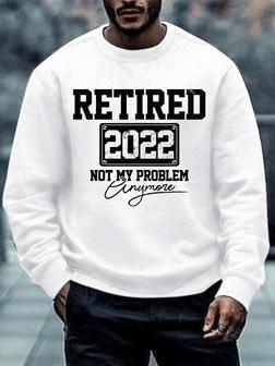 Men Retired Not My Problem Anymore Casual Sweatshirt - Seseable