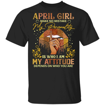 April Girl Make No Mistake My Personality Is Who I Am My Attitude Depends On Who You Are Graphic Design Printed Casual Daily Basic Unisex T-Shirt - Thegiftio UK