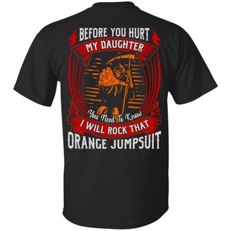 Before You Hurt My Daughter You Need To Know I Will Rock That Orange Jumpsuit Print On Back Graphic Design Printed Casual Daily Basic Unisex T-Shirt - Thegiftio UK