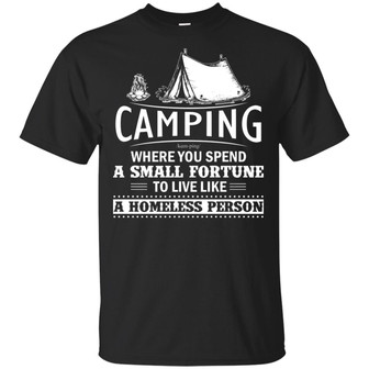 Camping Where You Spend A Small Fortune To Live Like A Homeless Person Graphic Design Printed Casual Daily Basic Unisex T-Shirt - Thegiftio UK