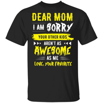Dear Mom I’M Sorry Your Other Kids Aren’T As Awesome As Me Love You Favorite Graphic Design Printed Casual Daily Basic Unisex T-Shirt - Thegiftio UK