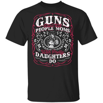 Guns Don’T Kill People Moms With Pretty Daughters Do Funny Graphic Design Printed Casual Daily Basic Unisex T-Shirt - Thegiftio UK