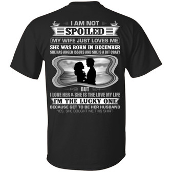 I Am Not Spoiled My Wife Just Loves Me She Was Born In December Print On Back Graphic Design Printed Casual Daily Basic Unisex T-Shirt - Thegiftio UK