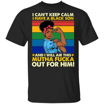 I Can’T Keep Calm I Have Black Son And I Will Air This Black Women Graphic Design Printed Casual Daily Basic Unisex T-Shirt - Thegiftio UK