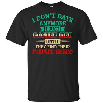 I Don’T Date Anymore I Just Foster Men Until They Find Their Forever Homes Graphic Design Printed Casual Daily Basic Unisex T-Shirt - Thegiftio UK