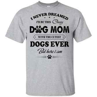 I Never Dreamed I’D Be This Crazy Dog Mom With The Cutest Dogs Ever But Here I Am Graphic Design Printed Casual Daily Basic Unisex T-Shirt - Thegiftio UK