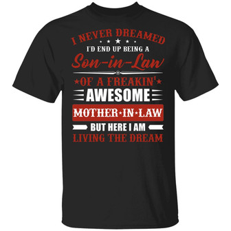 I Never Dreamed I’D End Up Being A Son In Law Of A Freaking Awesome Mother In Law Graphic Design Printed Casual Daily Basic Unisex T-Shirt - Thegiftio UK