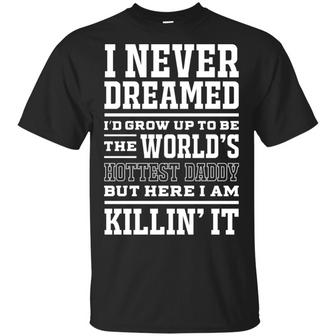 I Never Dreamed I’D Grow Up To Be The World’S Hottest Dad Graphic Design Printed Casual Daily Basic Unisex T-Shirt - Thegiftio UK