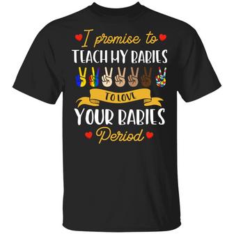 I Promise To Teach My Babies To Love Your Babies Period Blm Graphic Design Printed Casual Daily Basic Unisex T-Shirt - Thegiftio UK