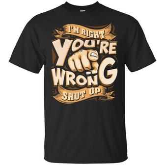 I’M Right You’Re Wrong Shut Up Funny Graphic Design Printed Casual Daily Basic Unisex T-Shirt - Thegiftio UK