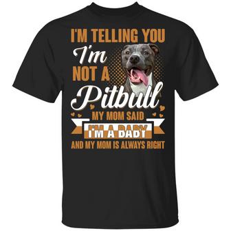 Im Telling You Im Not A Pitbull My Mom Said Im A Baby And My Mom Is Always Graphic Design Printed Casual Daily Basic Unisex T-Shirt - Thegiftio UK