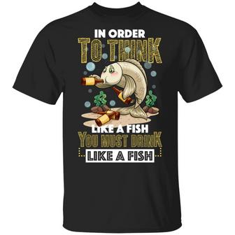 In Order To Think Like A Fish You Must Drink Like A Fish Graphic Design Printed Casual Daily Basic Unisex T-Shirt - Thegiftio UK