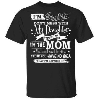 It’S Simple Don’T Mess With My Daughter Trust Me I’M The Mom You Don’T Want To Cross Graphic Design Printed Casual Daily Basic Unisex T-Shirt - Thegiftio UK