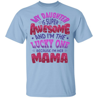 My Daughter Is Super Awesome And I’M The Lucky One Because I’M Her Mama Graphic Design Printed Casual Daily Basic Unisex T-Shirt - Thegiftio UK