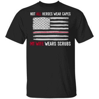 Not All Heroes Wear Capes My Wife Wears Scrubs Graphic Design Printed Casual Daily Basic Unisex T-Shirt - Thegiftio UK