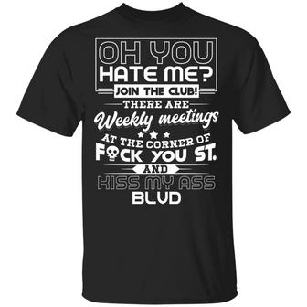 Oh You Hate Me Join The Club There Are Weekly Meetings At The Corner Of Fuck You Funny Graphic Design Printed Casual Daily Basic Unisex T-Shirt - Thegiftio UK