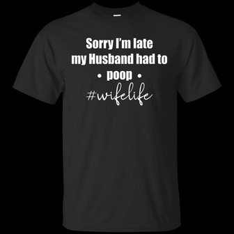 Sorry I’M Late My Husband Had To Poop #Wifelife Graphic Design Printed Casual Daily Basic Unisex T-Shirt - Thegiftio UK