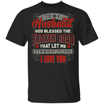 To My Husband God Blessed The Broken Road Graphic Design Printed Casual Daily Basic Unisex T-Shirt - Thegiftio UK