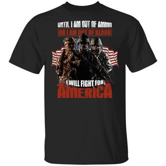 Until I Am Out Of Ammo Or I Am Out Of Blood I Will Fight For America Graphic Design Printed Casual Daily Basic Unisex T-Shirt - Thegiftio UK