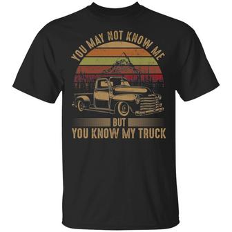 You May Not Know Me But You Know My Truck Vintage Graphic Design Printed Casual Daily Basic Unisex T-Shirt - Thegiftio UK