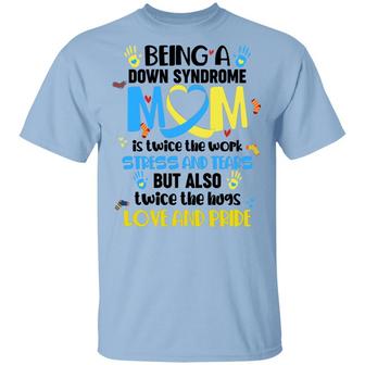 Being A Down Syndrome Mom Is Twice The Work Stress And Tears World Down Syndrome Awareness Day Trisomy Graphic Design Printed Casual Daily Basic Unisex T-Shirt - Thegiftio UK