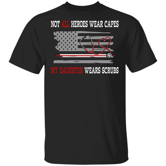Not All Heroes Ware Capes My Daughter Wears Scrubs Graphic Design Printed Casual Daily Basic Unisex T-Shirt - Thegiftio UK