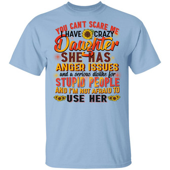 Sunflower You Can’T Scare Me I Have A Crazy Daughter Has Anger Issue T Graphic Design Printed Casual Daily Basic Unisex T-Shirt - Thegiftio UK