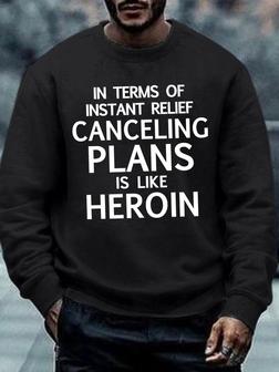 In Terms Of Instant Relief Canceling Plans Is Like Heroin Men's Sweatshirt - Seseable