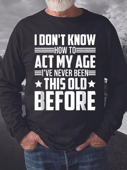 Men How To Act My Age Never Been This Old Casual Crew Neck Regular Fit Sweatshirt - Seseable