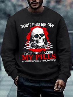 Men Skull Don't Piss Me Off I Will Stop Taking My Pills And Nobody Wants That Do They Casual Sweatshirt - Seseable
