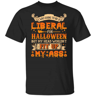 I Was Going To Be A Liberal For Halloween But My Head Wouldn’T Fit Up My Ass Funny Graphic Design Printed Casual Daily Basic Unisex T-Shirt - Thegiftio UK