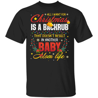 All I Want For Christmas Is A Backrub That Doesn’T Result In Another Baby Mom Life Graphic Design Printed Casual Daily Basic Unisex T-Shirt - Thegiftio UK