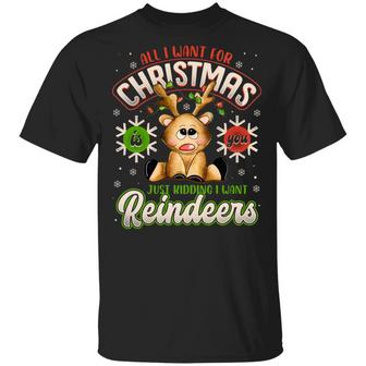 All I Want For Christmas Is You Just Kidding I Want Reindeers Graphic Design Printed Casual Daily Basic Unisex T-Shirt - Thegiftio UK