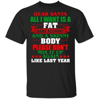 Dear Santa All I Want Is A Fat Bank Account And Skinny Body Christmas Graphic Design Printed Casual Daily Basic Unisex T-Shirt - Thegiftio UK