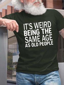 Men's Funny Graphic
 Tee It's Weird Being The Same Age As Old People Text Letters Casual T-shirt - Seseable