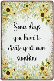Some Days You Have To Create Your Own Sunshine Tin Signs Motivational Quote Sunflower Funny Vintage Metal Sign Poster Wall Art Kitchen Garden Bathroom Home Decor - Thegiftio UK