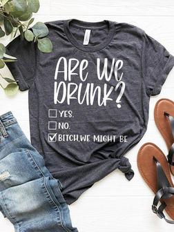 Are We Drunk Bitch We Might Be Shirt, Drunk Shirt, Funny Drunk Shirt, Alcoholic Bestie Shirt, Funny Drinking Shirt, Drinking Party T-shirt - Seseable