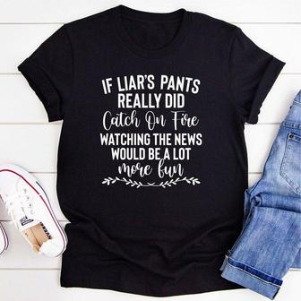 If Liar's Pants Really Did Catch On Fire T-shirt - Seseable