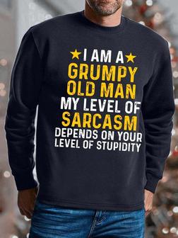 Men I Am A Grumpy Old Man My Level Of Sarcasm Depends On Your Level Of Stupidity Casual Sweatshirt | Seseable UK